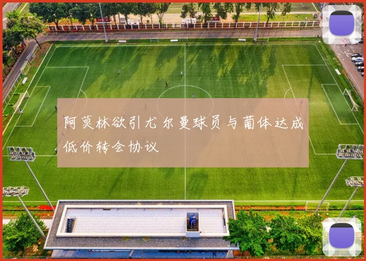 阿莫林欲引尤尔曼球员与葡体达成低价转会协议