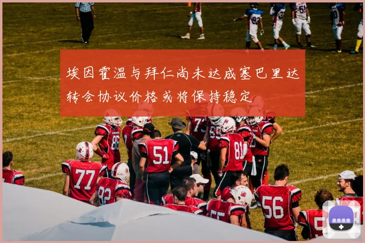 埃因霍温与拜仁尚未达成塞巴里达转会协议价格或将保持稳定
